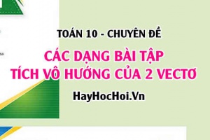 Các dạng Bài tập tích vô hướng của 2 vectơ lớp 10 có đáp án - Toán 10 chuyên đề